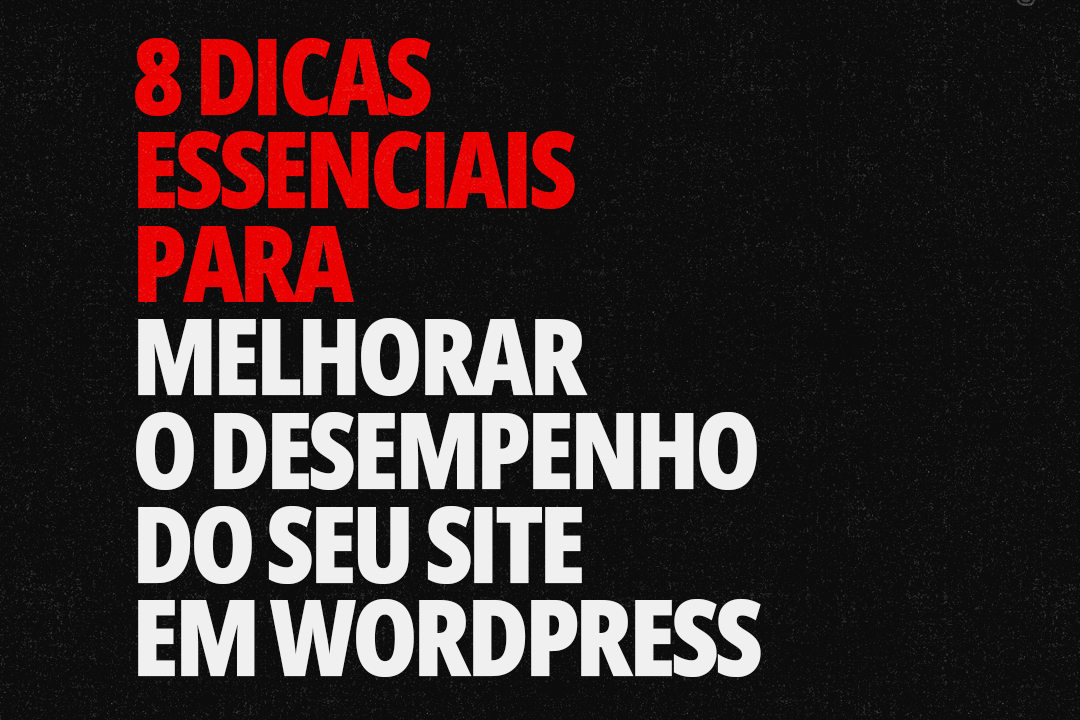 8 Dicas Essenciais para Melhorar o Desempenho do seu Site em WordPress