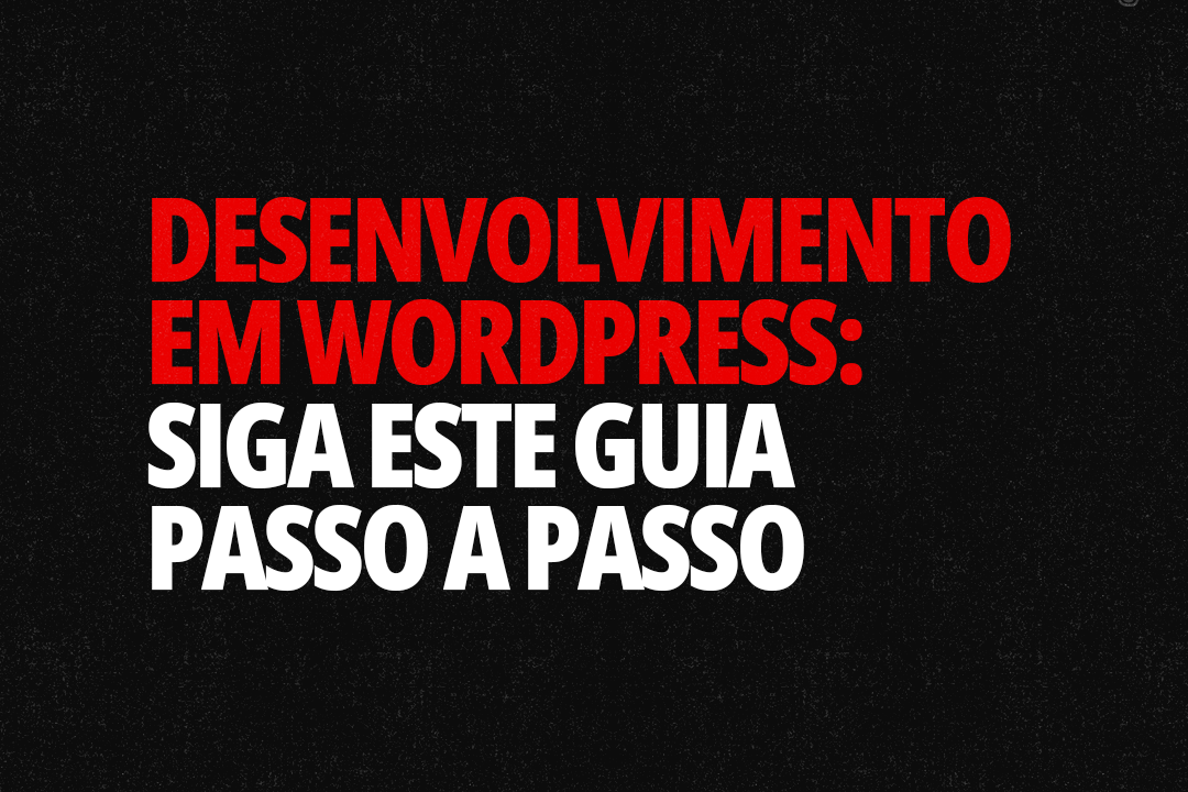 Desenvolvimento em WordPress: Siga Este Guia Passo a Passo