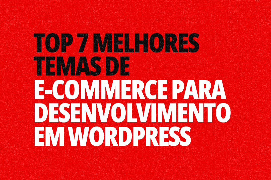 Top 7 Melhores Temas de E-commerce para Desenvolvimento em WordPress